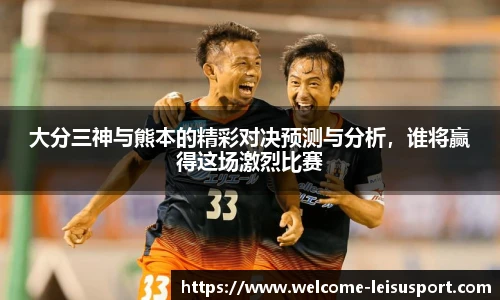 大分三神与熊本的精彩对决预测与分析，谁将赢得这场激烈比赛