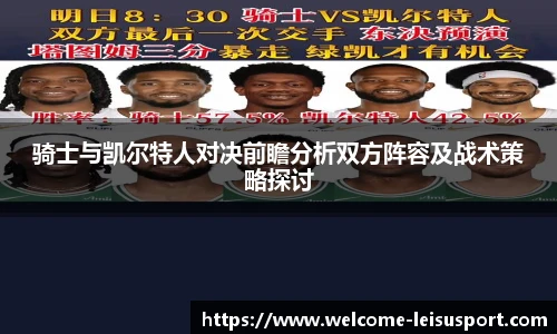 骑士与凯尔特人对决前瞻分析双方阵容及战术策略探讨